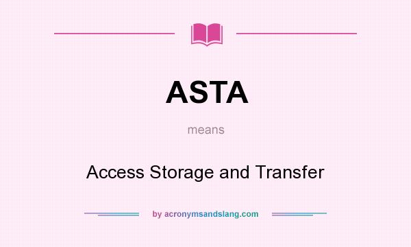 What does ASTA mean? It stands for Access Storage and Transfer