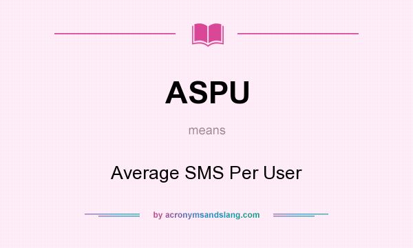 What does ASPU mean? It stands for Average SMS Per User