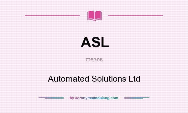 What does ASL mean? It stands for Automated Solutions Ltd