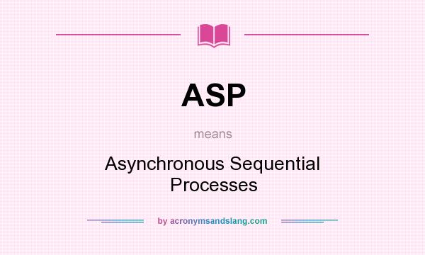 What does ASP mean? It stands for Asynchronous Sequential Processes