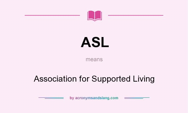 What does ASL mean? It stands for Association for Supported Living