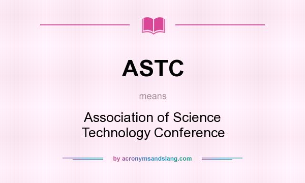What does ASTC mean? It stands for Association of Science Technology Conference