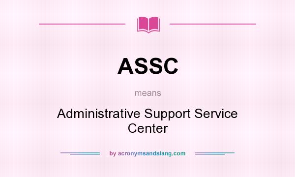 What does ASSC mean? It stands for Administrative Support Service Center