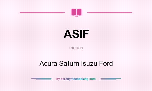 What does ASIF mean? It stands for Acura Saturn Isuzu Ford