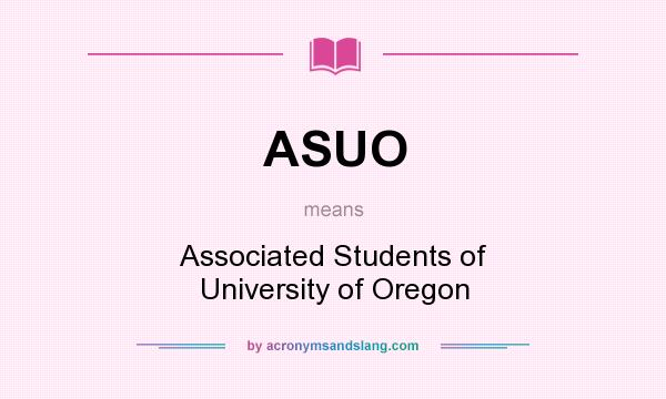 What does ASUO mean? It stands for Associated Students of University of Oregon