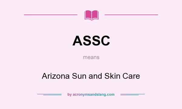 What does ASSC mean? It stands for Arizona Sun and Skin Care