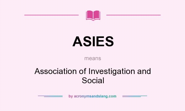 What does ASIES mean? It stands for Association of Investigation and Social