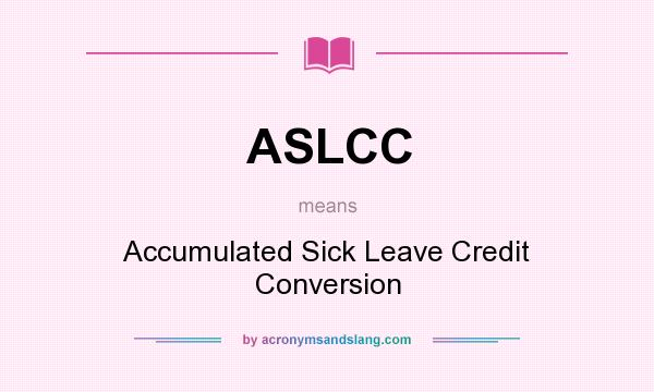 What does ASLCC mean? It stands for Accumulated Sick Leave Credit Conversion