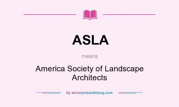 What does ASLA mean? It stands for America Society of Landscape Architects
