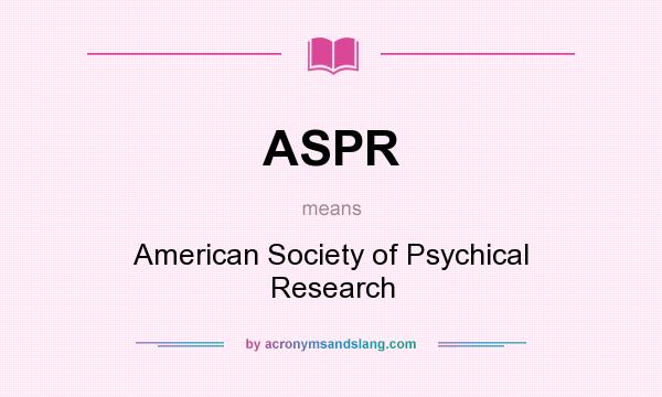 What does ASPR mean? It stands for American Society of Psychical Research