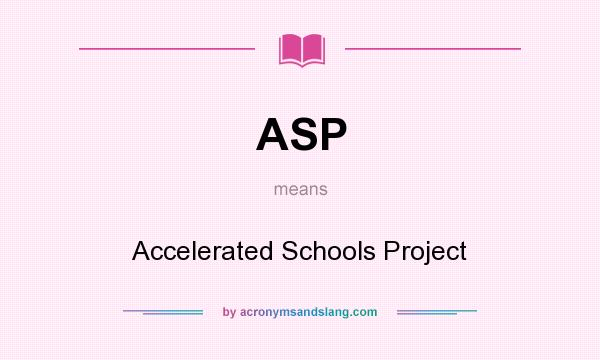 What does ASP mean? It stands for Accelerated Schools Project