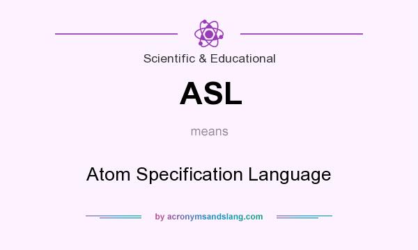 What does ASL mean? It stands for Atom Specification Language