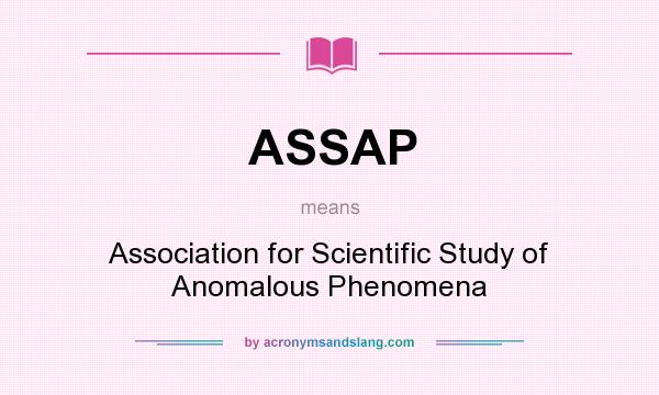 What does ASSAP mean? It stands for Association for Scientific Study of Anomalous Phenomena