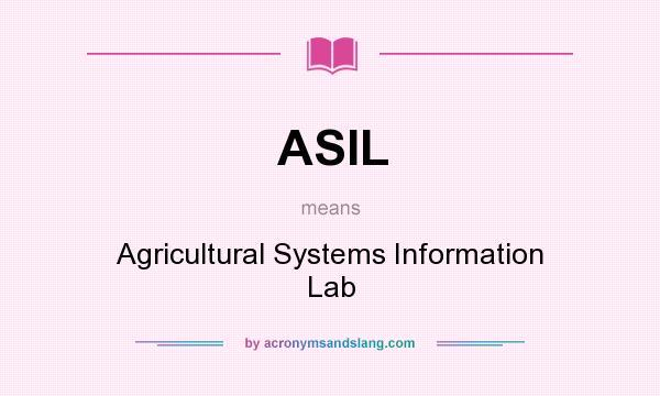 What does ASIL mean? It stands for Agricultural Systems Information Lab