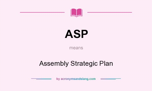 What does ASP mean? It stands for Assembly Strategic Plan