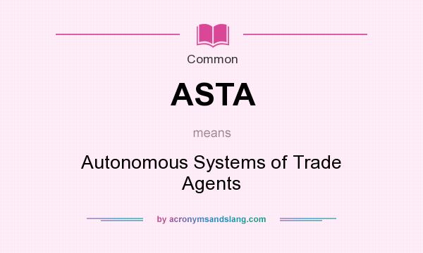 What does ASTA mean? It stands for Autonomous Systems of Trade Agents