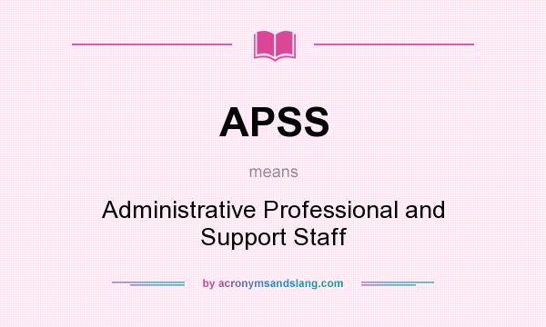What does APSS mean? It stands for Administrative Professional and Support Staff
