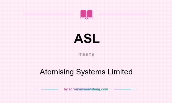 What does ASL mean? It stands for Atomising Systems Limited
