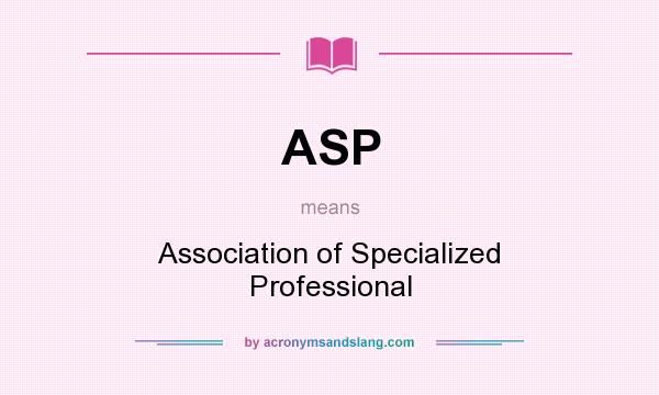 What does ASP mean? It stands for Association of Specialized Professional