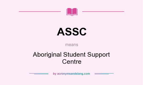What does ASSC mean? It stands for Aboriginal Student Support Centre
