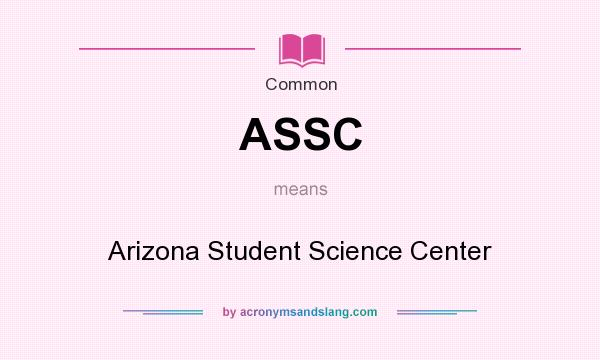 What does ASSC mean? It stands for Arizona Student Science Center