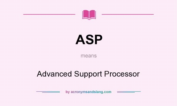 What does ASP mean? It stands for Advanced Support Processor