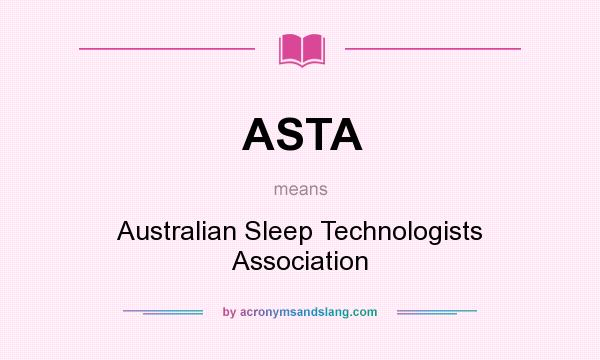 What does ASTA mean? It stands for Australian Sleep Technologists Association
