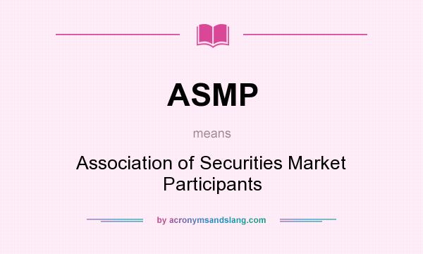 What does ASMP mean? It stands for Association of Securities Market Participants