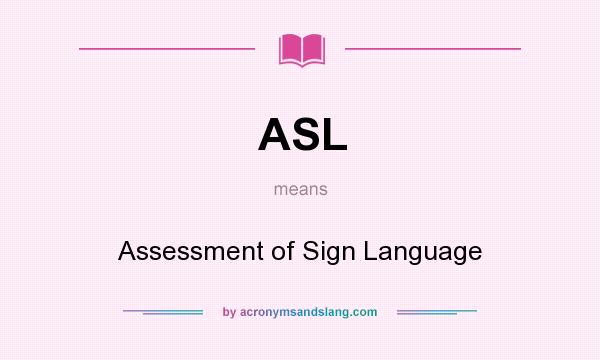 What does ASL mean? It stands for Assessment of Sign Language