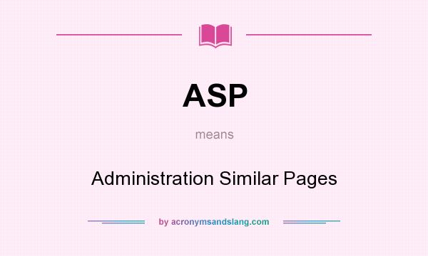 What does ASP mean? It stands for Administration Similar Pages