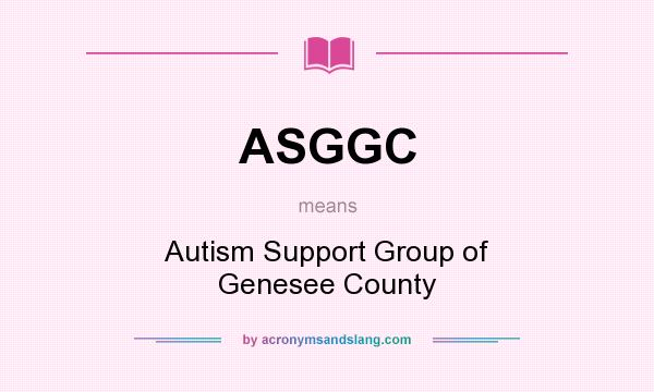 What does ASGGC mean? It stands for Autism Support Group of Genesee County
