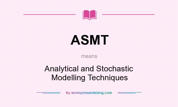 What does ASMT mean? It stands for Analytical and Stochastic Modelling Techniques