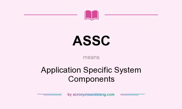 What does ASSC mean? It stands for Application Specific System Components