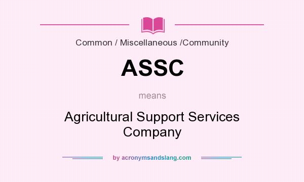What does ASSC mean? It stands for Agricultural Support Services Company