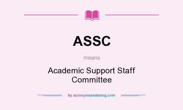 What does ASSC mean? It stands for Academic Support Staff Committee