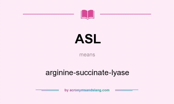 What does ASL mean? It stands for arginine-succinate-lyase