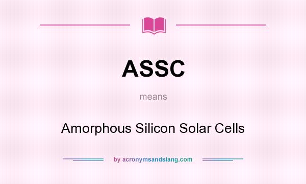 What does ASSC mean? It stands for Amorphous Silicon Solar Cells