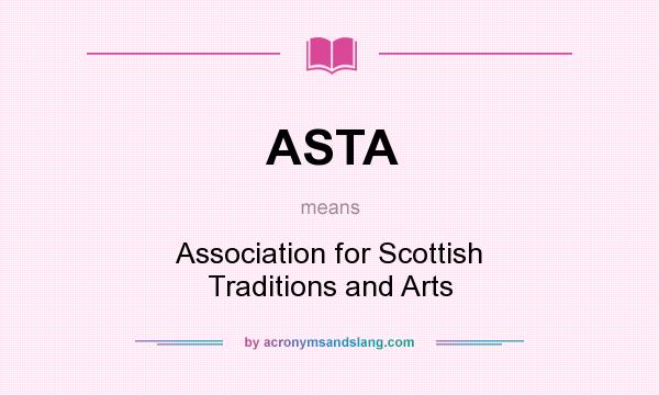 What does ASTA mean? It stands for Association for Scottish Traditions and Arts