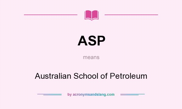 What does ASP mean? It stands for Australian School of Petroleum