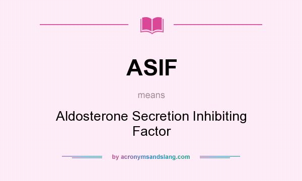 What does ASIF mean? It stands for Aldosterone Secretion Inhibiting Factor