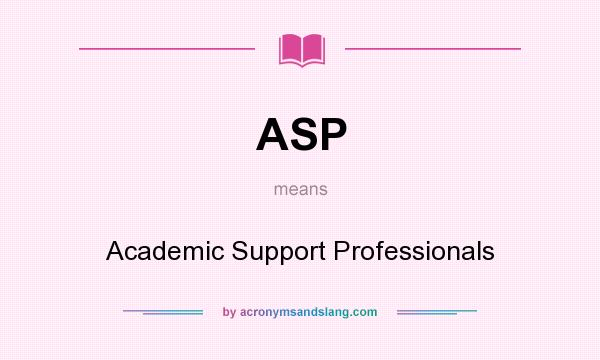 What does ASP mean? It stands for Academic Support Professionals