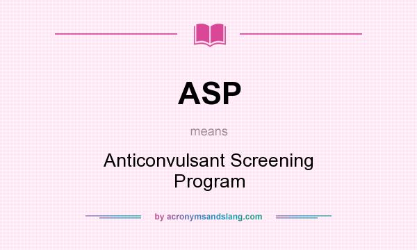 What does ASP mean? It stands for Anticonvulsant Screening Program