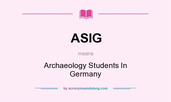 What does ASIG mean? It stands for Archaeology Students In Germany