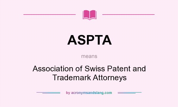 What does ASPTA mean? It stands for Association of Swiss Patent and Trademark Attorneys