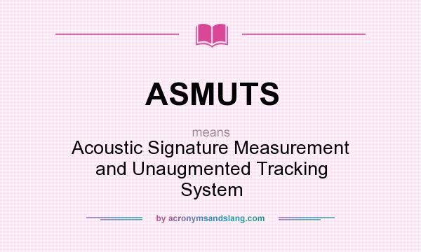 What does ASMUTS mean? It stands for Acoustic Signature Measurement and Unaugmented Tracking System