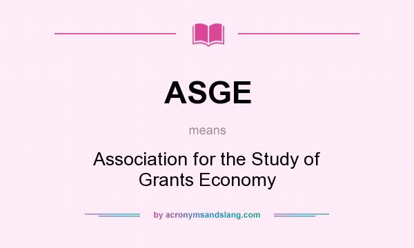 What does ASGE mean? It stands for Association for the Study of Grants Economy