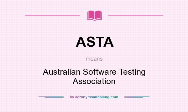 What does ASTA mean? It stands for Australian Software Testing Association