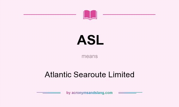 What does ASL mean? It stands for Atlantic Searoute Limited