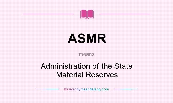 What does ASMR mean? It stands for Administration of the State Material Reserves