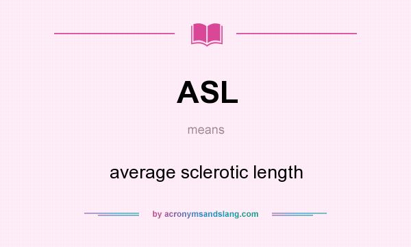 What does ASL mean? It stands for average sclerotic length